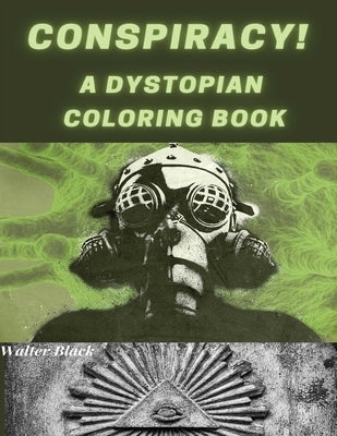 Conspiracy! A Dystopian Coloring Book by Black, Walter C.