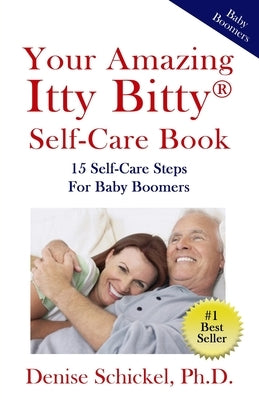 Your Amazing Itty Bitty(R) Self-Care Book: 15 Steps For Self-Care For Baby Boomers by Schickel, Denise