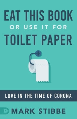 Eat This Book or Use it for Toilet Paper: Love in the Time of Corona by Stibbe, Mark