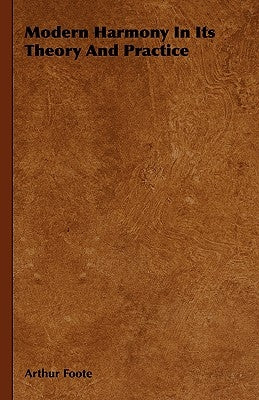 Modern Harmony In Its Theory And Practice by Foote, Arthur