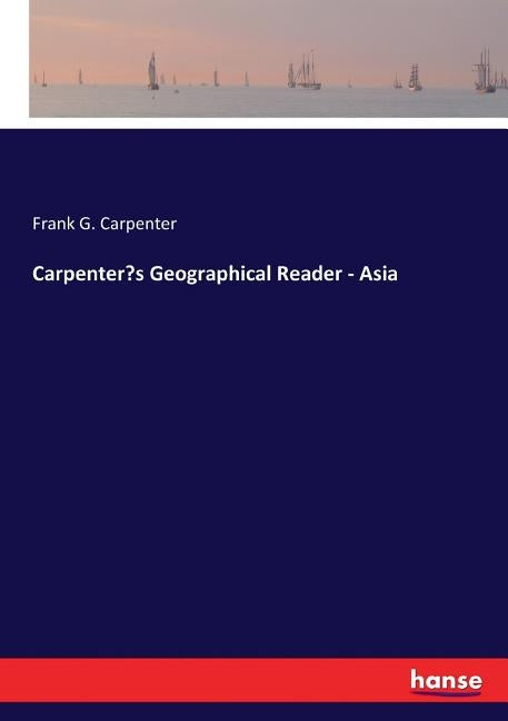 Carpenter's Geographical Reader - Asia by Carpenter, Frank G.