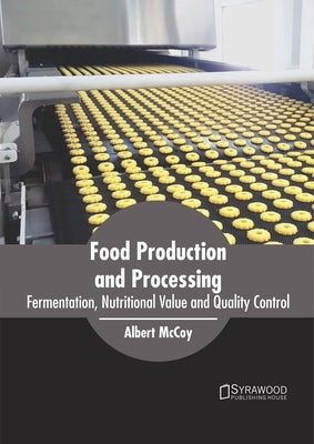 Food Production and Processing: Fermentation, Nutritional Value and Quality Control by McCoy, Albert