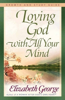 Loving God with All Your Mind by George, Elizabeth
