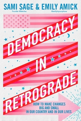 Democracy in Retrograde: How to Make Changes Big and Small in Our Country and in Our Lives by Sage, Sami