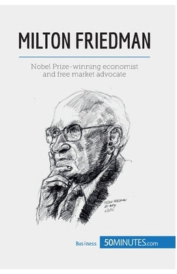 Milton Friedman: Nobel Prize-winning economist and free market advocate by 50minutes