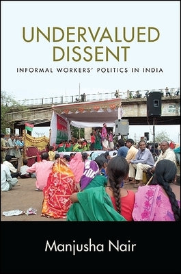 Undervalued Dissent: Informal Workers' Politics in India by Nair, Manjusha