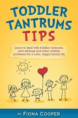Toddler Tantrum Tips: Positive parenting tips to deal with toddler tantrums, introducing new siblings and other toddler problems for a calm, by Feshchenko, Olga