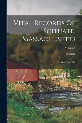Vital Records Of Scituate, Massachusetts: To The Year 1850; Volume 1 by (Mass )., Scituate