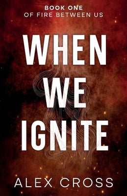When We Ignite Alternate Cover: Book One by Cross, Alex