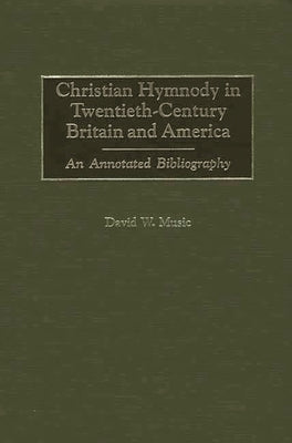 Christian Hymnody in Twentieth-Century Britain and America: An Annotated Bibliography by Music, David