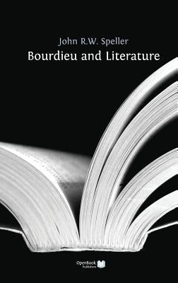 Bourdieu and Literature by Speller, John