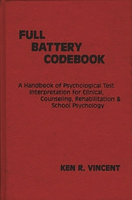 The Full Battery Codebook: A Handbook of Psychological Test Interpretation for Clinical, Counseling, Rehabilitation, and School Psychology by Vincent, Ken