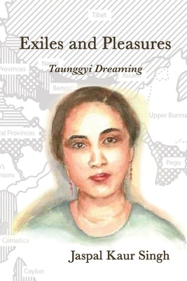 Exiles and Pleasures: Taunggyi Dreaming by Singh, Jaspal Kaur