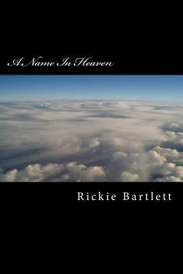 A Name In Heaven by Bartlett, Rickie