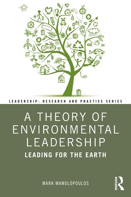 A Theory of Environmental Leadership: Leading for the Earth by Manolopoulos, Mark