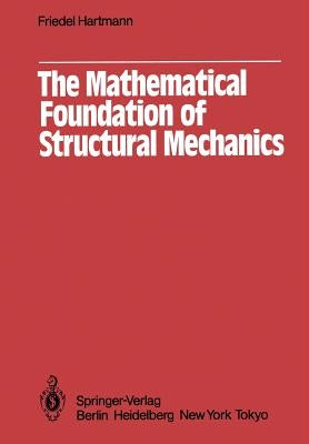 The Mathematical Foundation of Structural Mechanics by Hartmann, F.