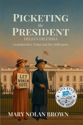 (New Edition) Picketing the President: Delia's Dilemma - Grandmother Nolan and the Suffragists: Delia's Dilemma - Grandmother Nolan and the Suffragist by Brown, Mary Nolan