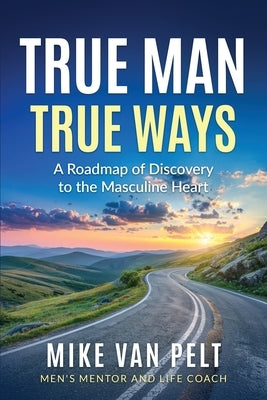 True Man True Ways by Van Pelt, Mike