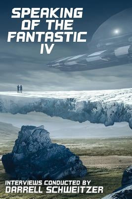 Speaking of the Fantastic IV: Interviews with Science Fiction and Fantasy Authors by Schweitzer, Darrell