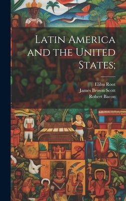 Latin America and the United States; by Scott, James Brown