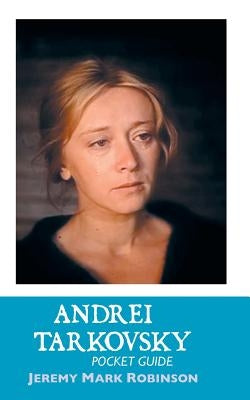 Andrei Tarkovsky: Pocket Guide by Robinson, Jeremy Mark