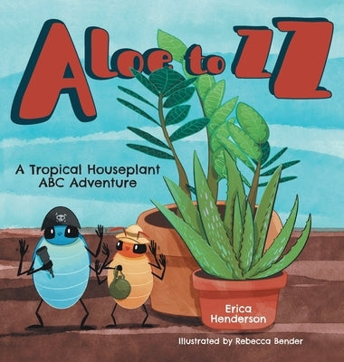 Aloe to ZZ: A Tropical Houseplant ABC Adventure by Henderson, Erica