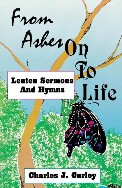 From Ashes on to Life: Lenten Sermons and Hymns by Curley, Charles J.