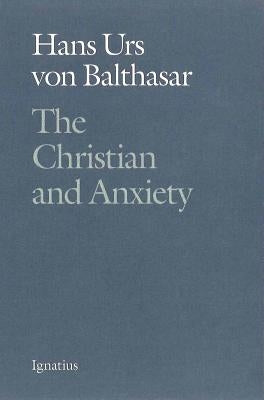 Christian and Anxiety by Von Balthasar, Hans Urs