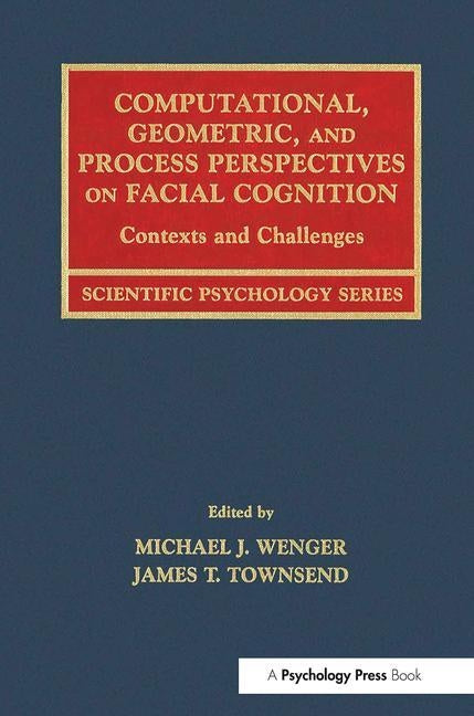 Computational, Geometric, and Process Perspectives on Facial Cognition: Contexts and Challenges by Wenger, Michael J.
