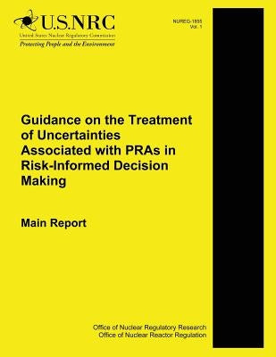 Guidance on the Treatment of Uncertainties Associated with PRAs in Risk-Informed Decision Making Main Report by Lehner, J.