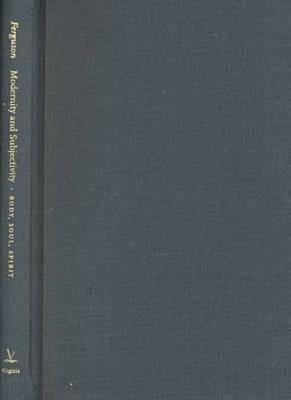 Modernity and Subjectivity: Body, Soul, Spirit by Ferguson, Harvie