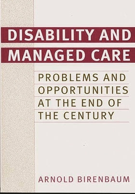 Disability and Managed Care: Problems and Opportunities at the End of the Century by Birenbaum, Arnold