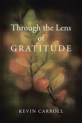 Through the Lens of Gratitude by Carroll, Kevin
