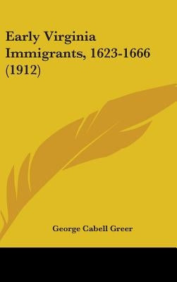 Early Virginia Immigrants, 1623-1666 (1912) by Greer, George Cabell