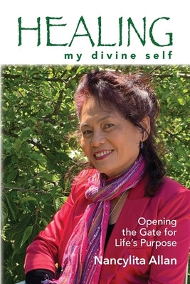 Healing my divine self: Opening the gate for life's purpose by Allan, Nancylita