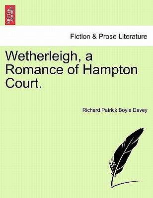 Wetherleigh, a Romance of Hampton Court. by Davey, Richard Patrick Boyle