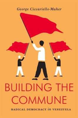 Building the Commune: Radical Democracy in Venezuela by Maher, Geo