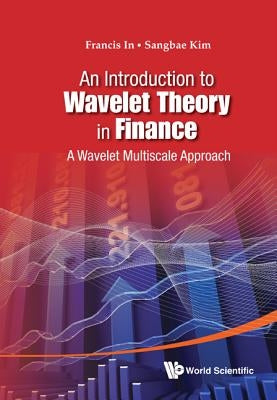 Introduction to Wavelet Theory in Finance, An: A Wavelet Multiscale Approach by In, Francis Haeuck
