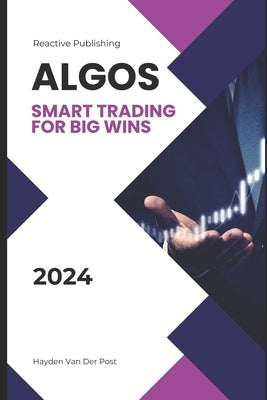 Algos: Mastering Algorithmic Trading Strategies for Enhanced Profits: Smart Trading for Big Wins by Van Der Post, Hayden
