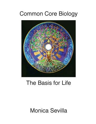 The Basis for Life Common Core Biology by Sevilla, Monica