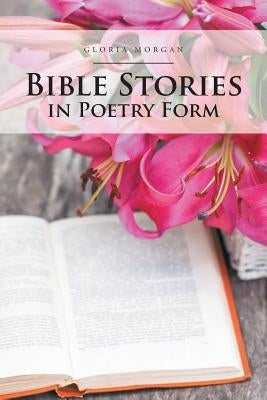 Bible Stories in Poetry Form by Morgan, Gloria