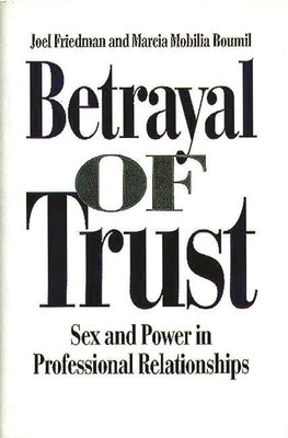 Betrayal of Trust: Sex and Power in Professional Relationships by Boumil, Marcia M.