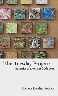 The Tuesday Project: An Artist Creates Her 50th Year by Pollock, Michele Heather