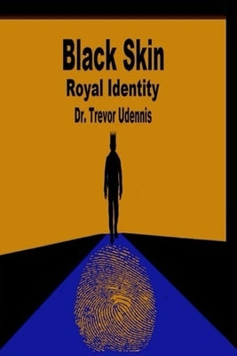 Black Skin Royal Identity: The history and ways of the true Bible Hebrews by Udennis, Trevor