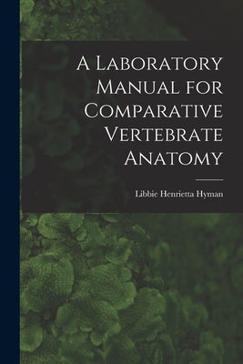 A Laboratory Manual for Comparative Vertebrate Anatomy by Hyman, Libbie Henrietta