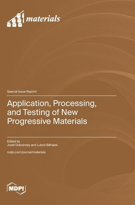Application, Processing, and Testing of New Progressive Materials by Dobránsky, Jozef