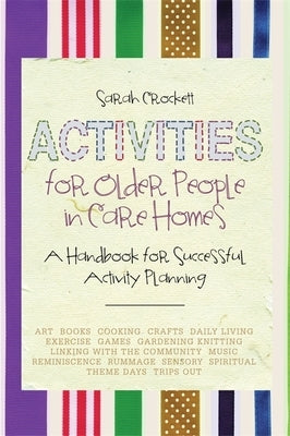 Activities for Older People in Care Homes: A Handbook for Successful Activity Planning by Crockett, Sarah