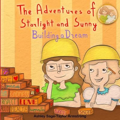The Adventures of Starlight and Sunny: "Building a Dream", How to focus and make your dreams come to life, with positive conscious morals. Picture Boo by Armstrong, Ashley Sage-Taylor