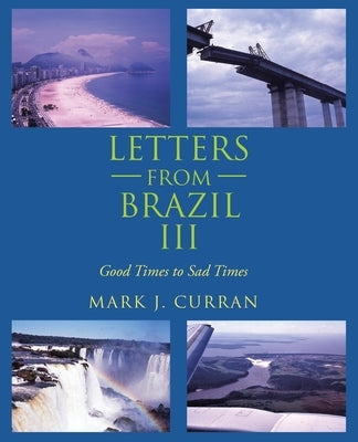 Letters from Brazil Iii: Good Times to Sad Times by Curran, Mark J.