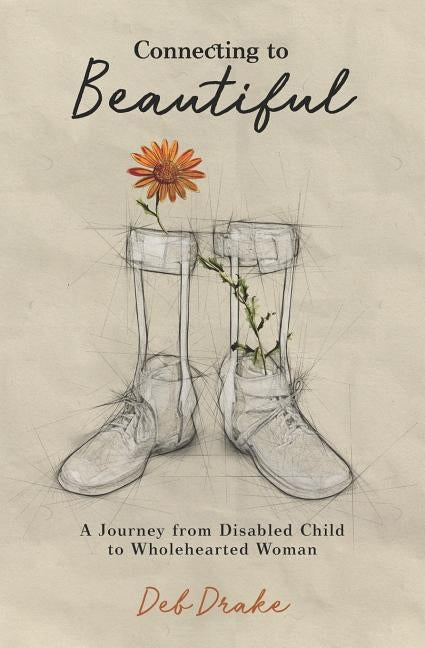 Connecting to Beautiful: A Journey from Disabled Child to Wholehearted Woman by Rose, Clara